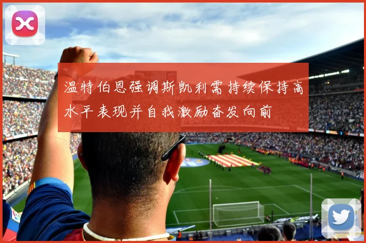 温特伯恩强调斯凯利需持续保持高水平表现并自我激励奋发向前
