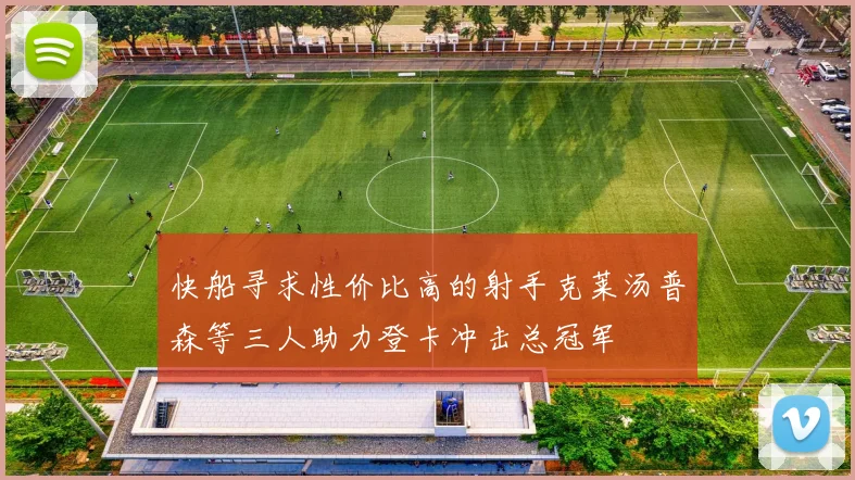 快船寻求性价比高的射手克莱汤普森等三人助力登卡冲击总冠军