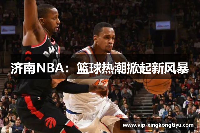 济南NBA：篮球热潮掀起新风暴